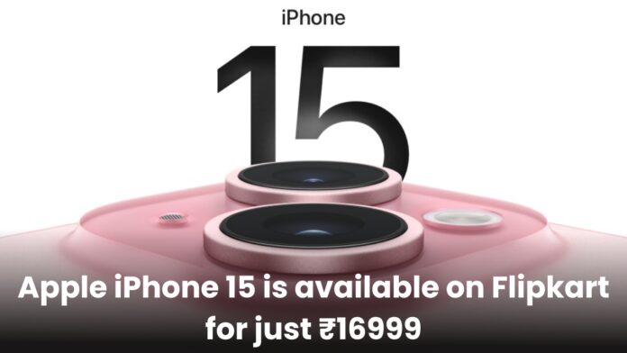 Apple iPhone 15 is available on Flipkart for just ₹16999